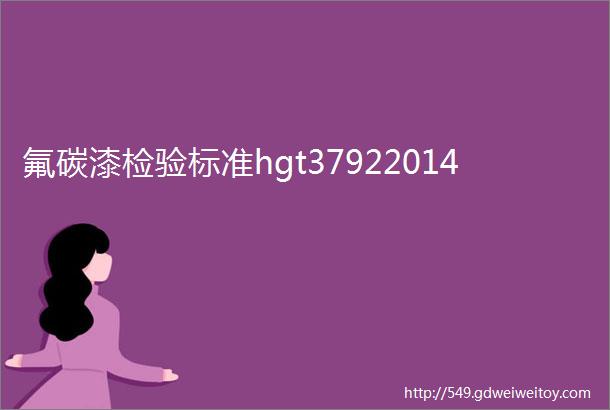 氟碳漆检验标准hgt37922014